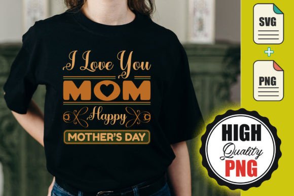 I Love You Mom—Happy Mother’s Day T-Shirt